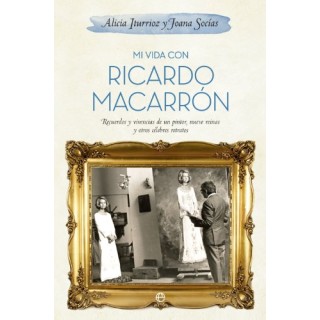 Mi vida con Ricardo Macarrón. Recuerdos y vivencias de un pintor, nueve reinas y otros célebres retratos